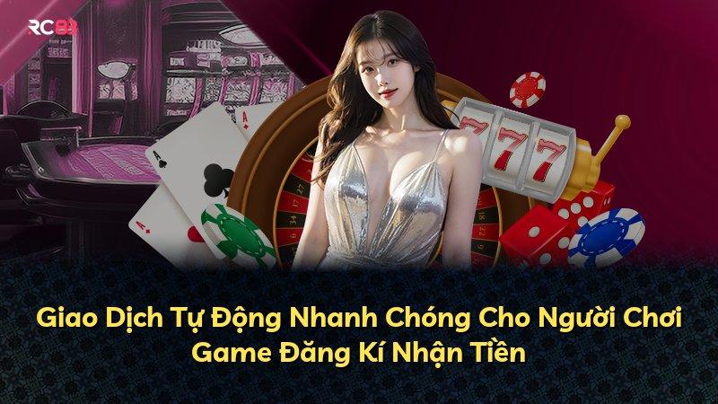 Giao Dịch Tự Động Nhanh Chóng Cho Người Chơi Game Đăng Kí Nhận Tiền