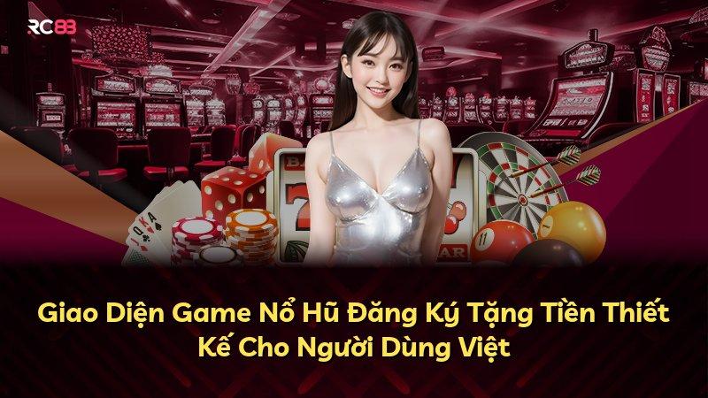 Giao Diện Game Nổ Hũ Đăng Ký Tặng Tiền Thiết Kế Cho Người Dùng Việt