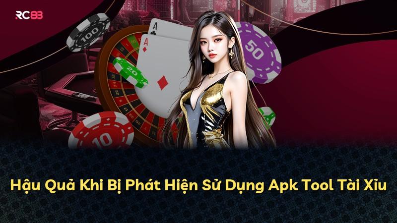 Hậu Quả Khi Bị Phát Hiện Sử Dụng Apk Tool Tài Xỉu
