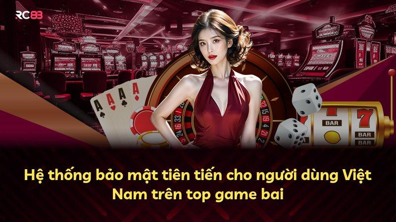 Hệ thống bảo mật tiên tiến cho người dùng Việt Nam trên top game bai