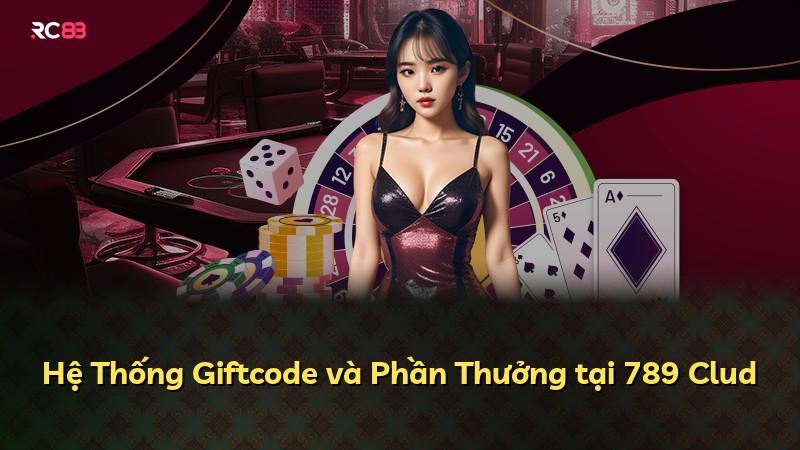 Hệ Thống Giftcode và Phần Thưởng tại 789 Clud