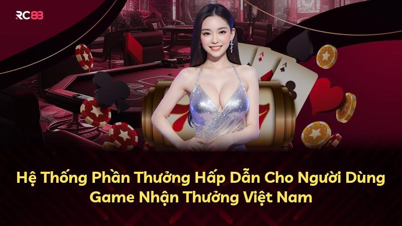 Hệ Thống Phần Thưởng Hấp Dẫn Cho Người Dùng Game Nhận Thưởng Việt Nam