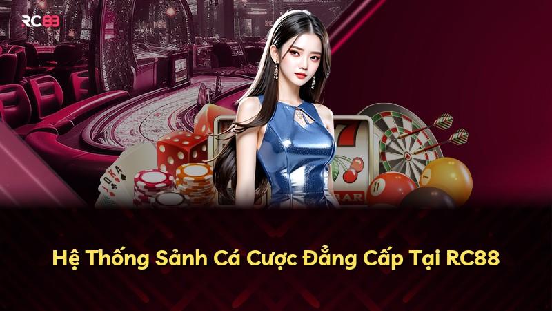 Hệ Thống Sảnh Cá Cược Đẳng Cấp Tại RC88