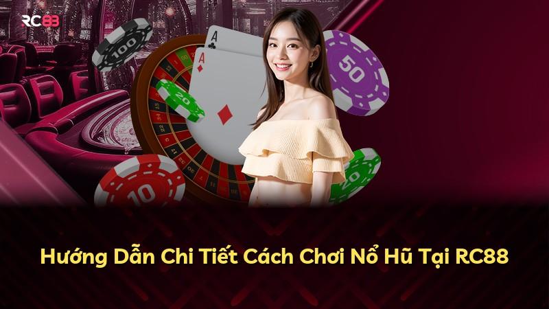 Hướng Dẫn Chi Tiết Cách Chơi Nổ Hũ Tại RC88