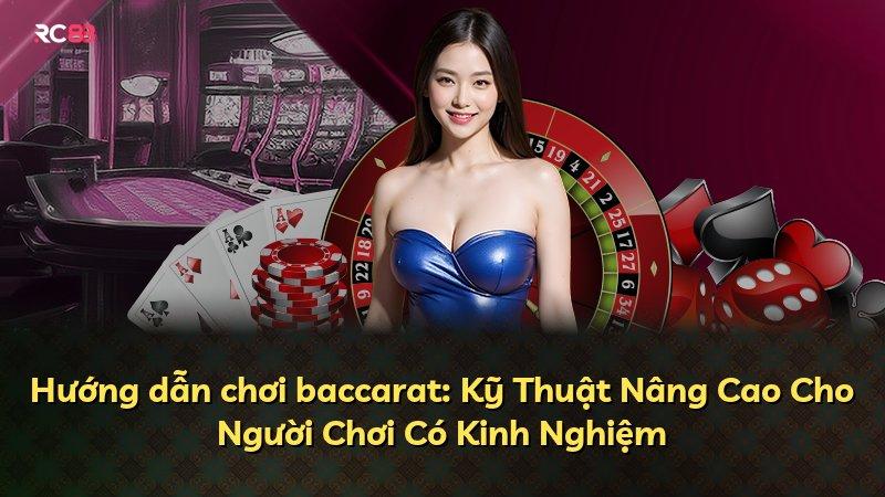 Hướng dẫn chơi baccarat: Kỹ Thuật Nâng Cao Cho Người Chơi Có Kinh Nghiệm