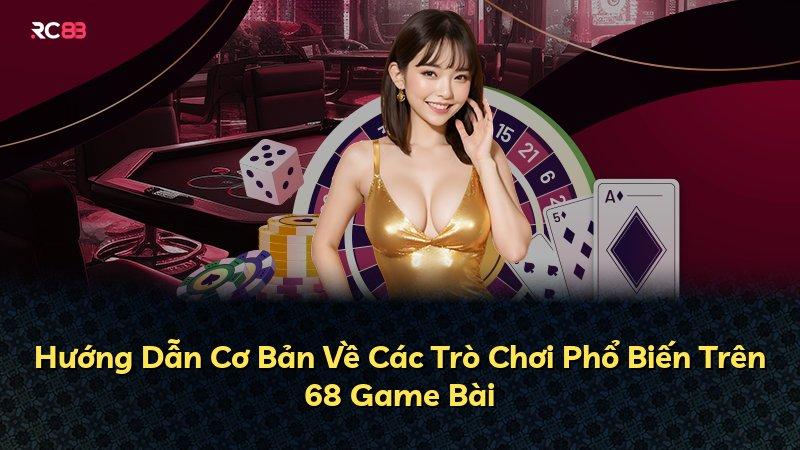 Hướng Dẫn Cơ Bản Về Các Trò Chơi Phổ Biến Trên 68 Game Bài