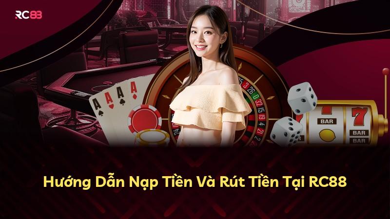 Hướng Dẫn Nạp Tiền Và Rút Tiền Tại RC88