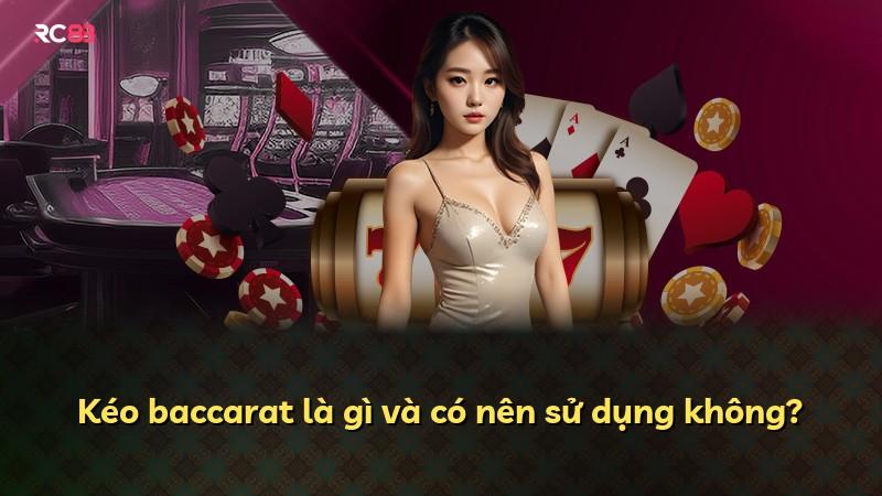 Kéo baccarat là gì và có nên sử dụng không?