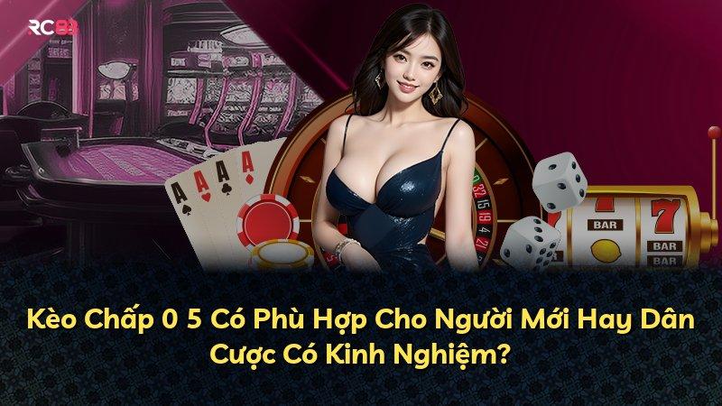 Kèo Chấp 0 5 Có Phù Hợp Cho Người Mới Hay Dân Cược Có Kinh Nghiệm?