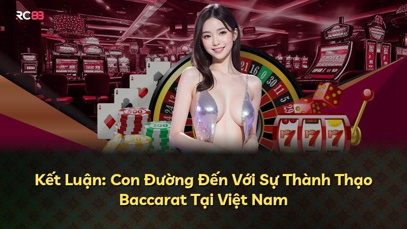 Kết Luận: Con Đường Đến Với Sự Thành Thạo Baccarat Tại Việt Nam