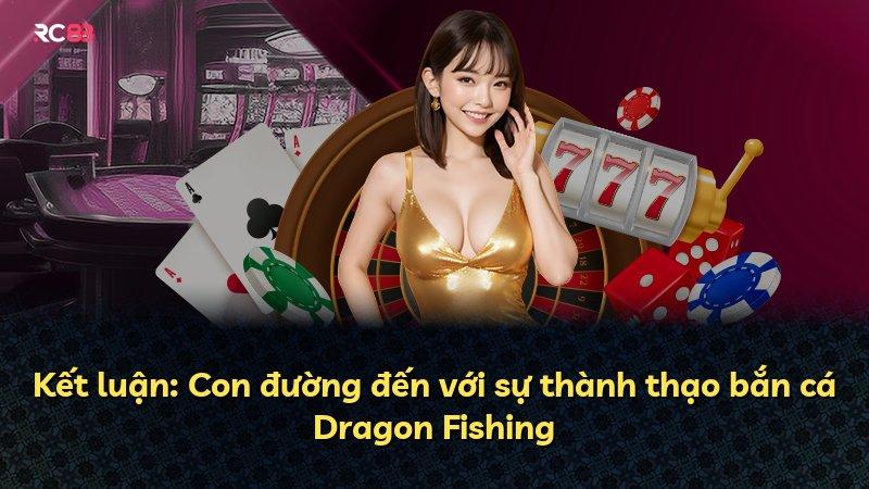 Kết luận: Con đường đến với sự thành thạo bắn cá Dragon Fishing