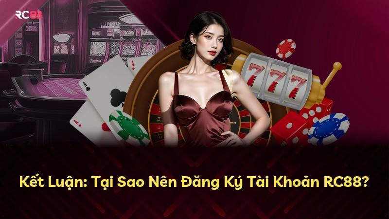 Kết Luận: Tại Sao Nên Đăng Ký Tài Khoản RC88?