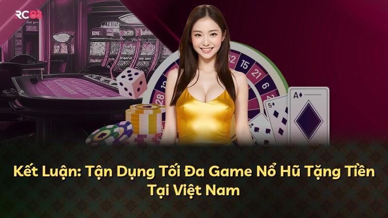 Kết Luận: Tận Dụng Tối Đa Game Nổ Hũ Tặng Tiền Tại Việt Nam