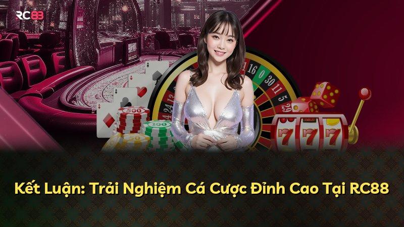 Kết Luận: Trải Nghiệm Cá Cược Đỉnh Cao Tại RC88