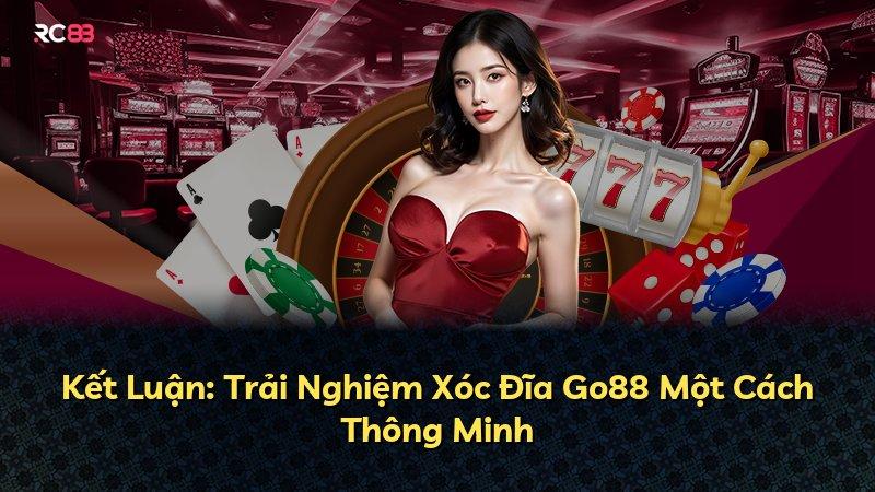 Kết Luận: Trải Nghiệm Xóc Đĩa Go88 Một Cách Thông Minh