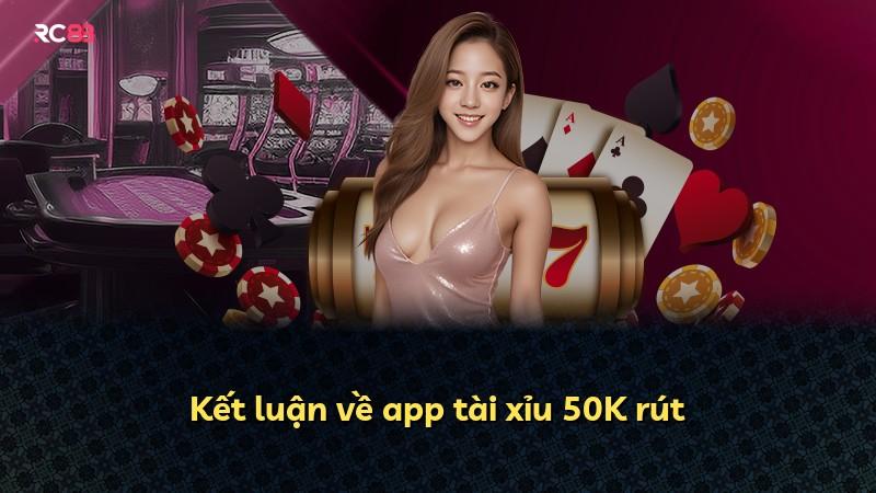 Kết luận về app tài xỉu 50K rút