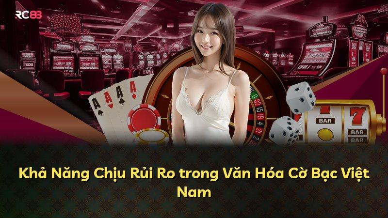 Khả Năng Chịu Rủi Ro trong Văn Hóa Cờ Bạc Việt Nam