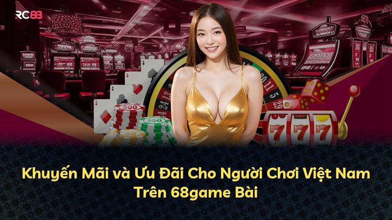 Khuyến Mãi và Ưu Đãi Cho Người Chơi Việt Nam Trên 68game Bài