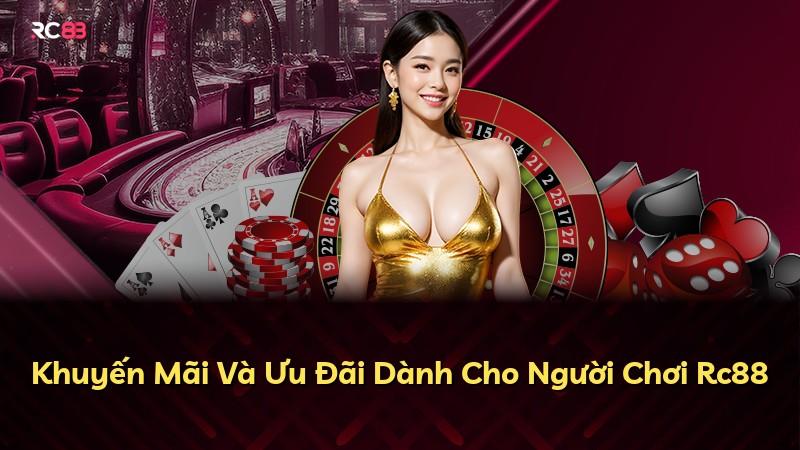 Khuyến Mãi Và Ưu Đãi Dành Cho Người Chơi Rc88