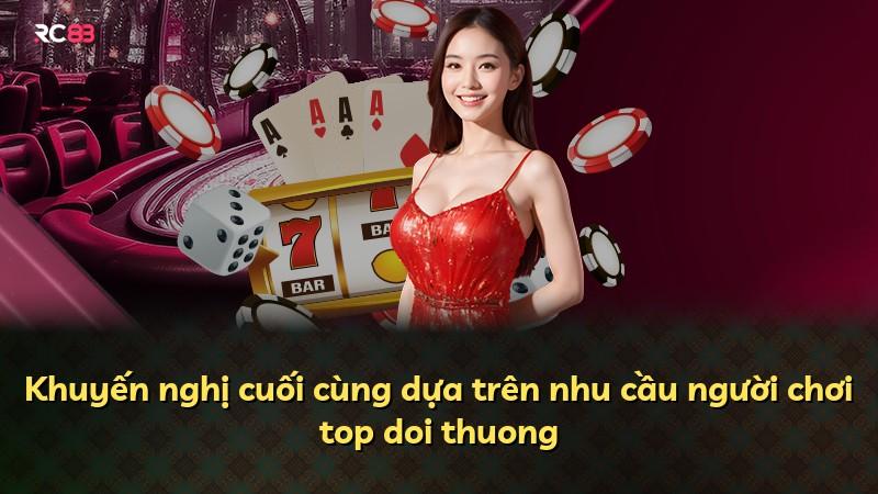 Khuyến nghị cuối cùng dựa trên nhu cầu người chơi top doi thuong