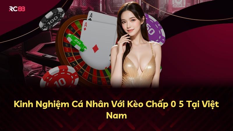 Kinh Nghiệm Cá Nhân Với Kèo Chấp 0 5 Tại Việt Nam