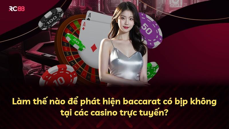 Làm thế nào để phát hiện baccarat có bịp không tại các casino trực tuyến?