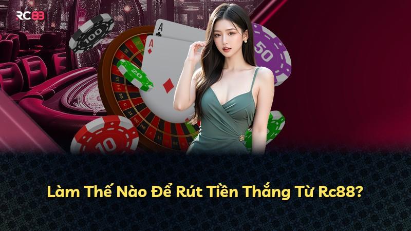 Làm Thế Nào Để Rút Tiền Thắng Từ Rc88?