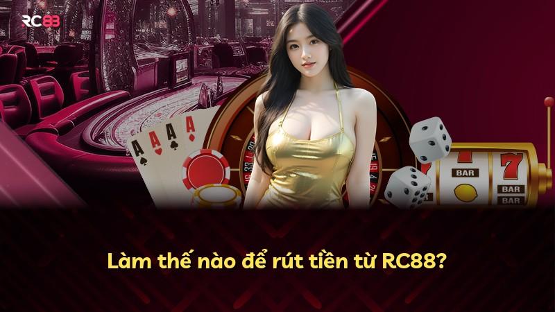 Làm thế nào để rút tiền từ RC88?