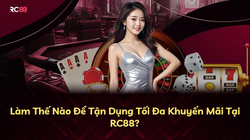 Làm Thế Nào Để Tận Dụng Tối Đa Khuyến Mãi Tại RC88?
