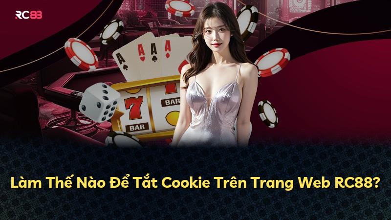 Làm Thế Nào Để Tắt Cookie Trên Trang Web RC88?