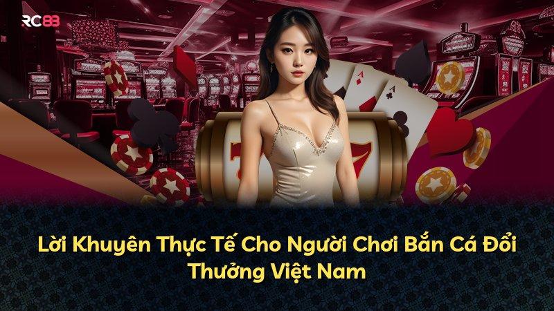 Lời Khuyên Thực Tế Cho Người Chơi Bắn Cá Đổi Thưởng Việt Nam