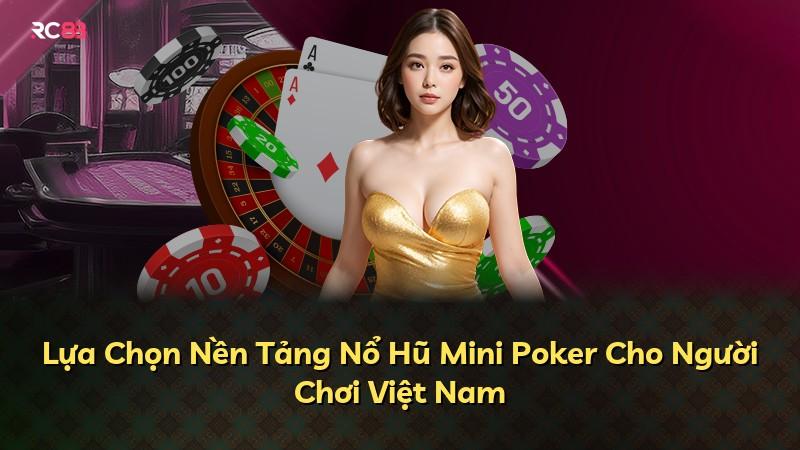 Lựa Chọn Nền Tảng Nổ Hũ Mini Poker Cho Người Chơi Việt Nam