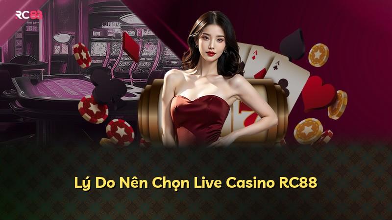 Lý Do Nên Chọn Live Casino RC88