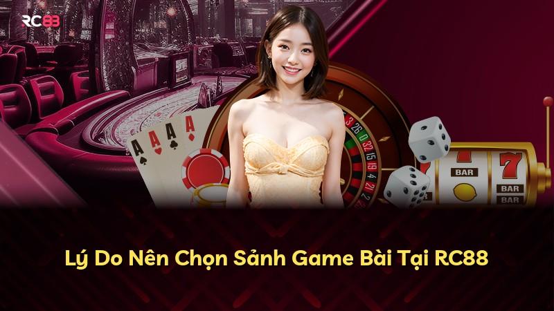Lý Do Nên Chọn Sảnh Game Bài Tại RC88