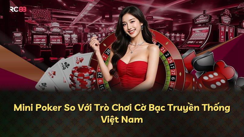 Mini Poker So Với Trò Chơi Cờ Bạc Truyền Thống Việt Nam