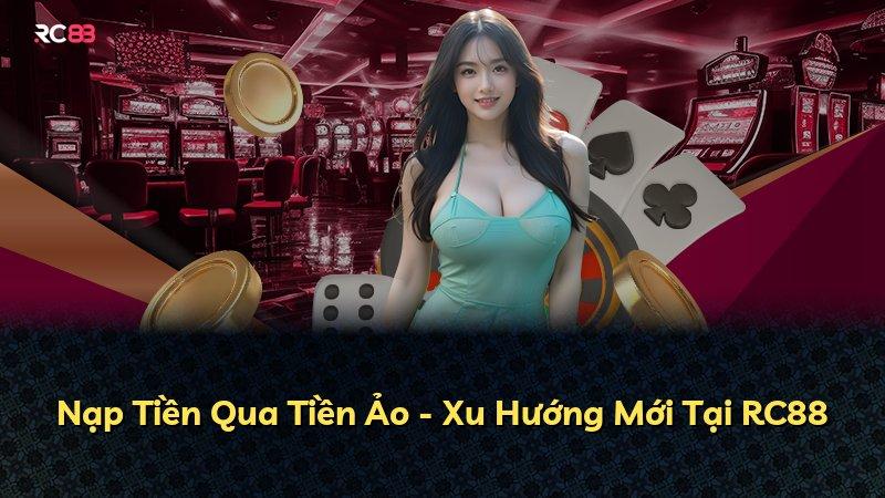 Nạp Tiền Qua Tiền Ảo - Xu Hướng Mới Tại RC88