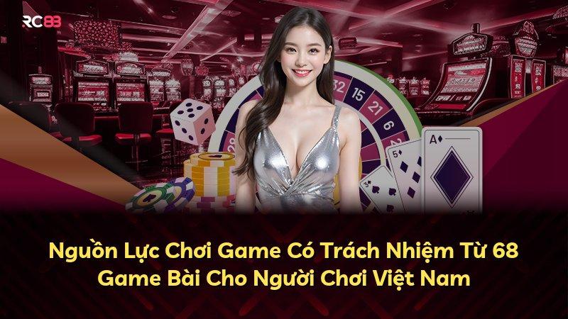 Nguồn Lực Chơi Game Có Trách Nhiệm Từ 68 Game Bài Cho Người Chơi Việt Nam