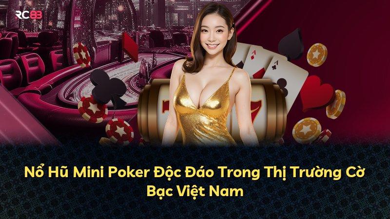 Nổ Hũ Mini Poker Độc Đáo Trong Thị Trường Cờ Bạc Việt Nam