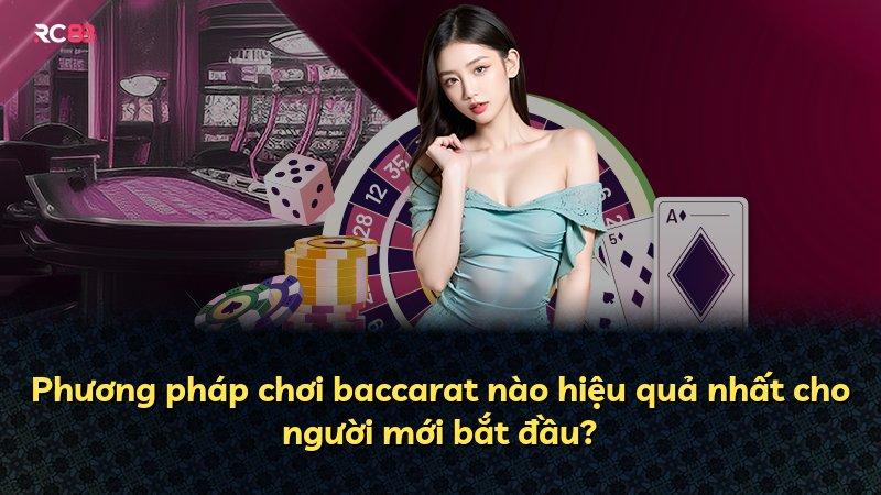 Phương pháp chơi baccarat nào hiệu quả nhất cho người mới bắt đầu?