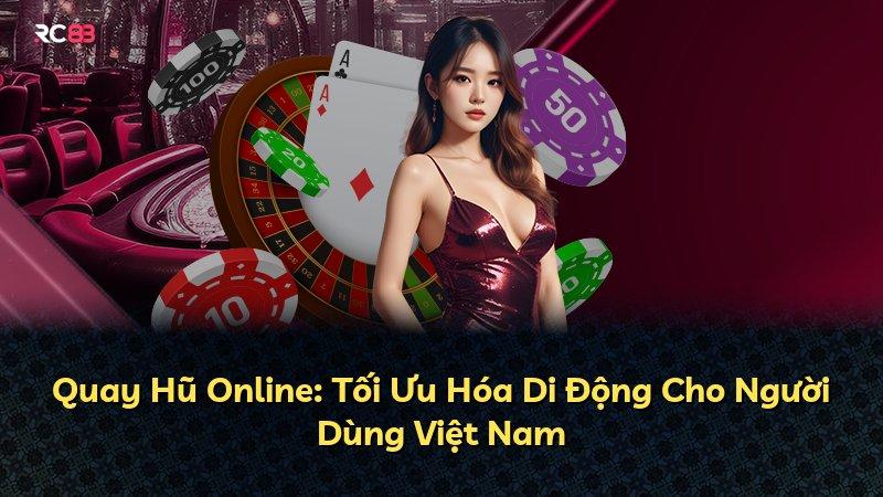 Quay Hũ Online: Tối Ưu Hóa Di Động Cho Người Dùng Việt Nam