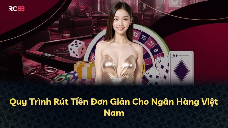 Quy Trình Rút Tiền Đơn Giản Cho Ngân Hàng Việt Nam