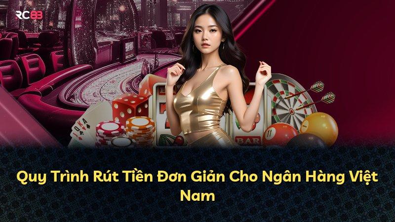 Quy Trình Rút Tiền Đơn Giản Cho Ngân Hàng Việt Nam