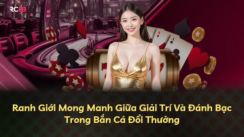 Ranh Giới Mong Manh Giữa Giải Trí Và Đánh Bạc Trong Bắn Cá Đổi Thưởng