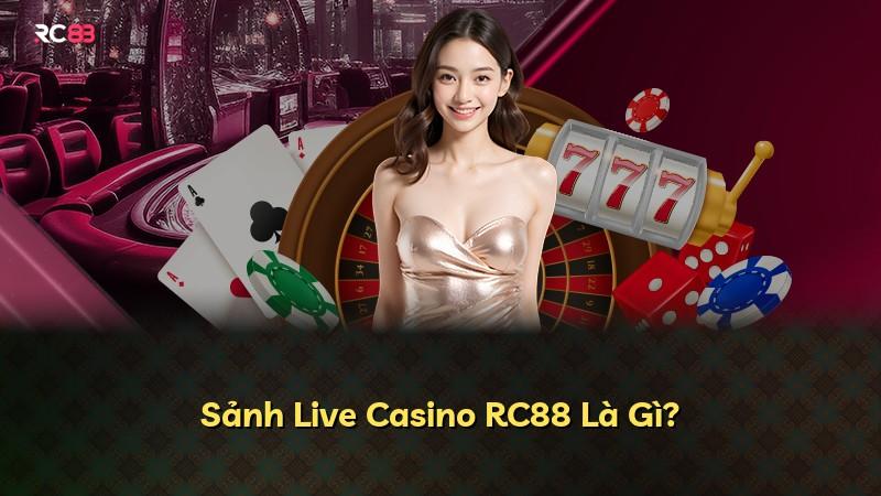 Sảnh Live Casino RC88 Là Gì?