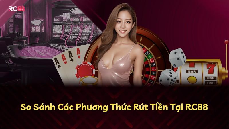 So Sánh Các Phương Thức Rút Tiền Tại RC88