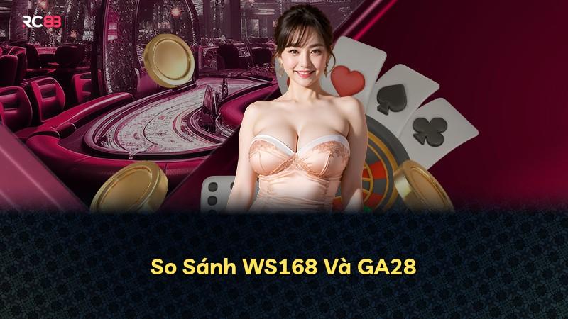 So Sánh WS168 Và GA28