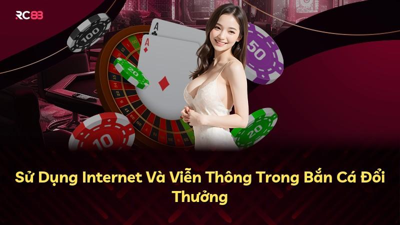 Sử Dụng Internet Và Viễn Thông Trong Bắn Cá Đổi Thưởng
