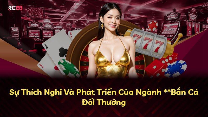 Sự Thích Nghi Và Phát Triển Của Ngành **Bắn Cá Đổi Thưởng