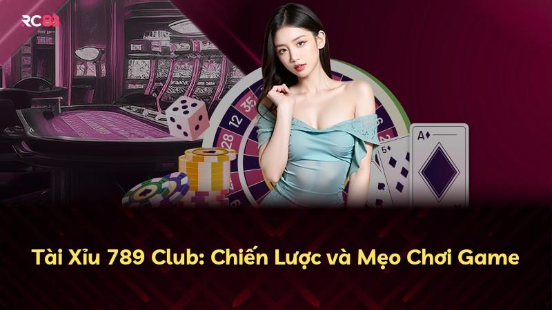 Tài Xỉu 789 Club: Chiến Lược và Mẹo Chơi Game