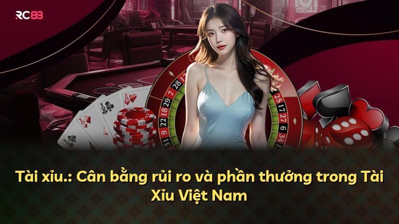 Tài xỉu.: Cân bằng rủi ro và phần thưởng trong Tài Xỉu Việt Nam